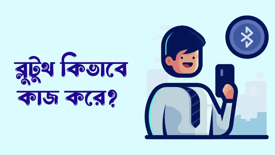 ব্লুটুথ কি, ব্লুটুথ কত প্রকার ও কি কি, ব্লুটুথ কিভাবে কাজ করে , ব্লুটুথ কি কাজে ব্যবহার করা হয়,